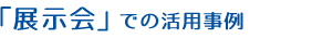 「展示会」での活用事例